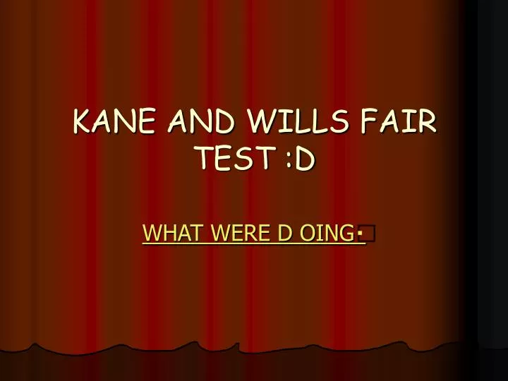 kane and wills fair test d