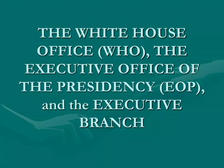 the white house office who the executive office of the presidency eop and the executive branch