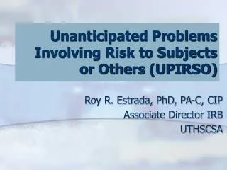 Roy R. Estrada, PhD, PA-C, CIP Associate Director IRB UTHSCSA