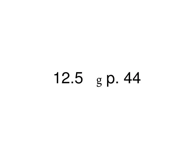 12 5 g p 44