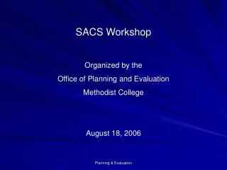 SACS Workshop Organized by the Office of Planning and Evaluation Methodist College August 18, 2006