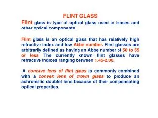 FLINT GLASS Flint glass is type of optical glass used in lenses and other optical components.