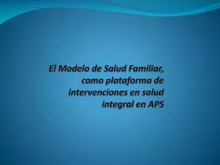 el modelo de salud familiar como plataforma de intervenciones en salud integral en aps