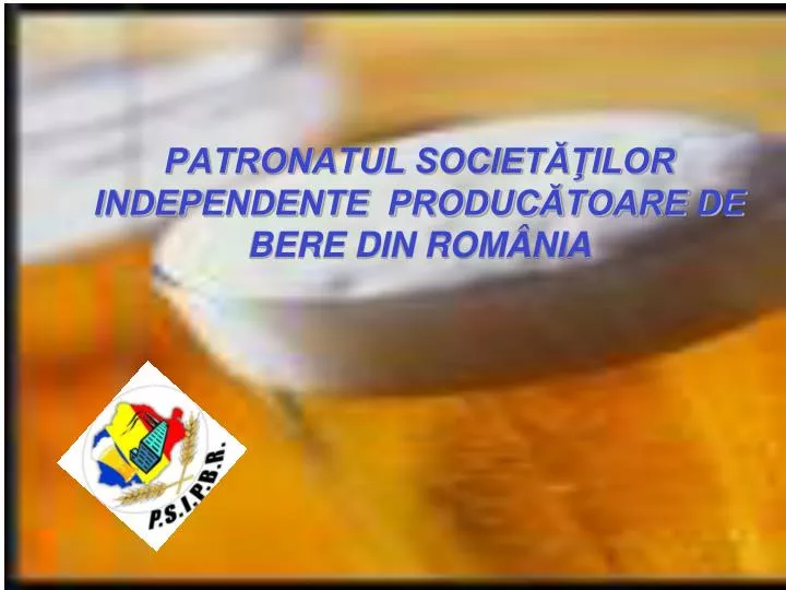 patronatul societ ilor independente produc toare de bere din rom nia