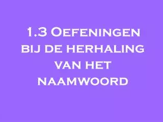 1 3 oefeningen bij de herhaling van het naamwoord