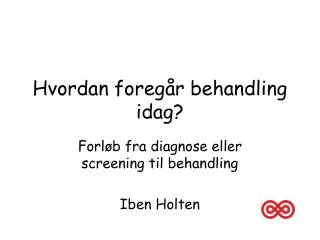 hvordan foreg r behandling idag