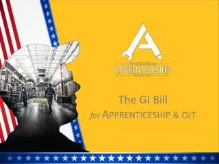 The GI Bill for A PPRENTICESHIP &amp; OJT