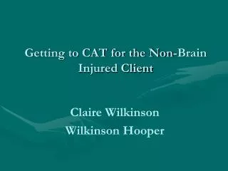 Getting to CAT for the Non-Brain Injured Client