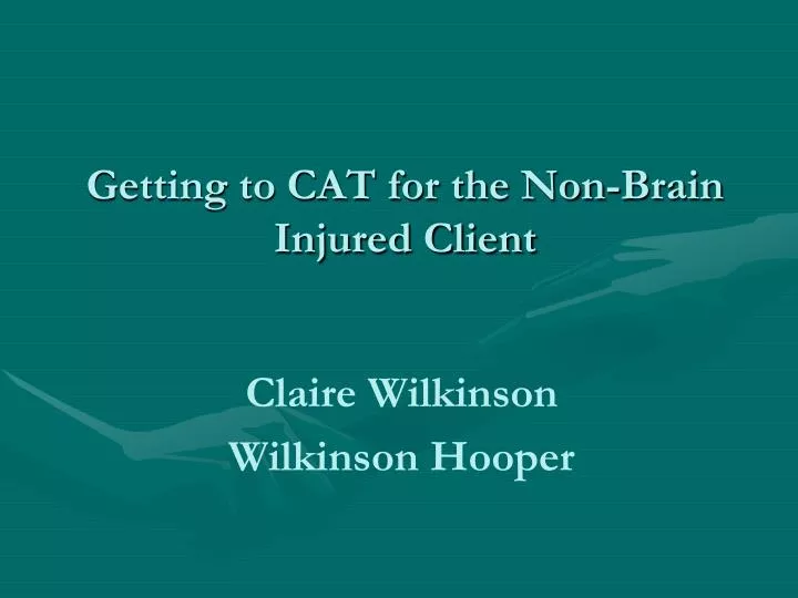 getting to cat for the non brain injured client