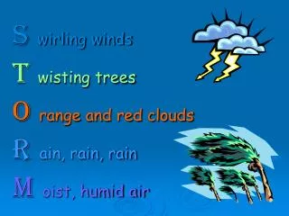 S wirling winds T wisting trees O range and red clouds R ain, rain, rain M oist, humid air