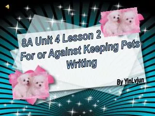 8A Unit 4 Lesson 2 For or Against Keeping Pets Writing