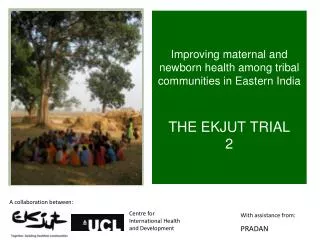 Improving maternal and newborn health among tribal communities in Eastern India THE EKJUT TRIAL 2