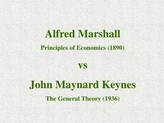 Alfred Marshall Principles of Economics (1890) vs John Maynard Keynes The General Theory (1936)