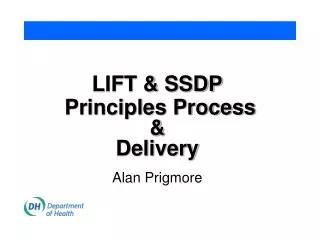 LIFT &amp; SSDP Principles Process &amp; Delivery Alan Prigmore