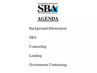 AGENDA Background Information SBA Counseling Lending Government Contracting