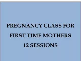 PREGNANCY CLASS FOR FIRST TIME MOTHERS 12 SESSIONS