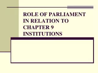 ROLE OF PARLIAMENT IN RELATION TO CHAPTER 9 INSTITUTIONS