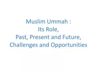 Muslim Ummah : Its Role, Past, Present and Future, Challenges and Opportunities