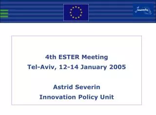 4th ESTER Meeting Tel-Aviv, 12-14 January 2005 Astrid Severin Innovation Policy Unit