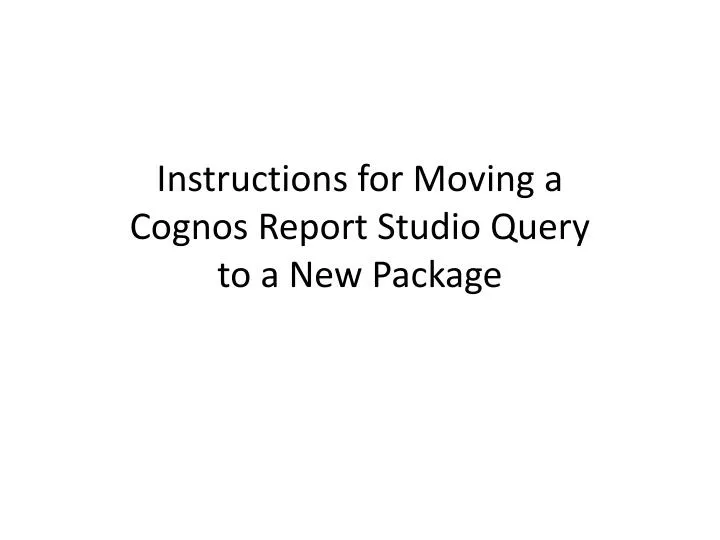 instructions for moving a cognos report studio query to a new package