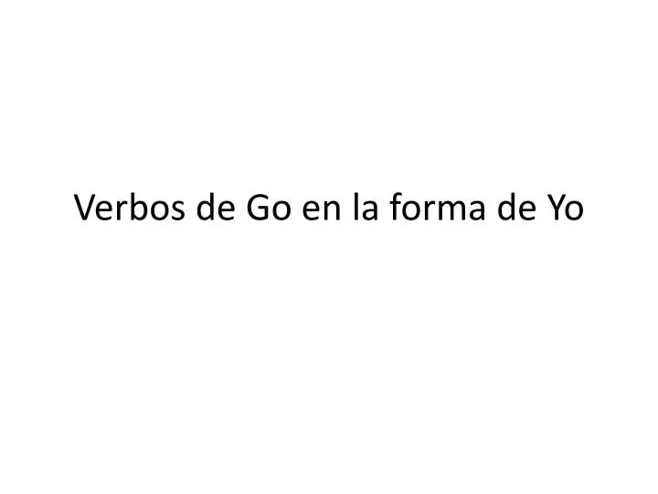 verbos de go en la forma de yo