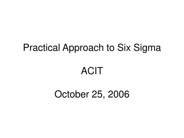 practical approach to six sigma acit october 25 2006