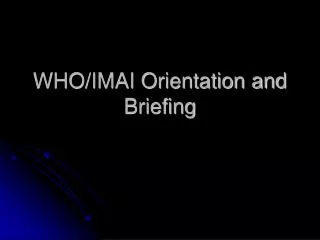 WHO/IMAI Orientation and Briefing