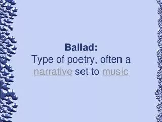 Ballad: Type of poetry, often a narrative set to music