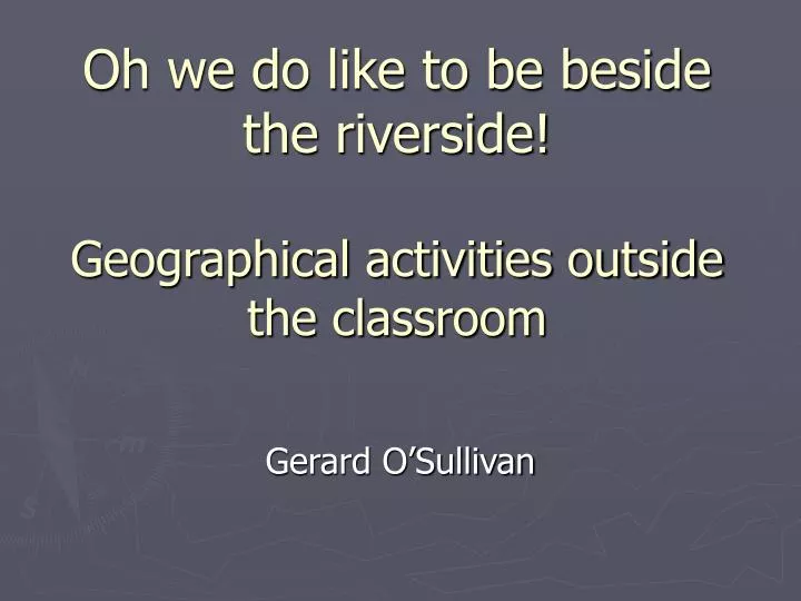 oh we do like to be beside the riverside geographical activities outside the classroom