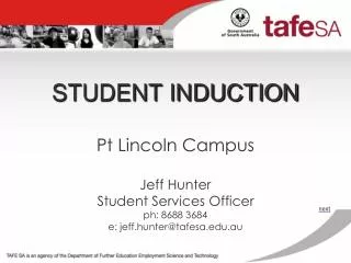 STUDENT INDUCTION Pt Lincoln Campus Jeff Hunter Student Services Officer ph: 8688 3684