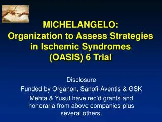 MICHELANGELO: Organization to Assess Strategies in Ischemic Syndromes (OASIS) 6 Trial