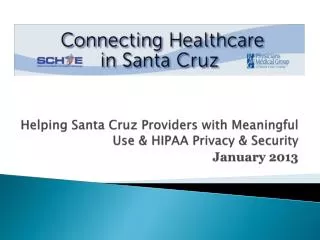 Helping Santa Cruz Providers with Meaningful Use &amp; HIPAA Privacy &amp; Security January 2013