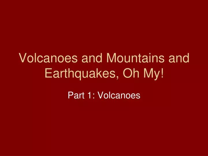 volcanoes and mountains and earthquakes oh my