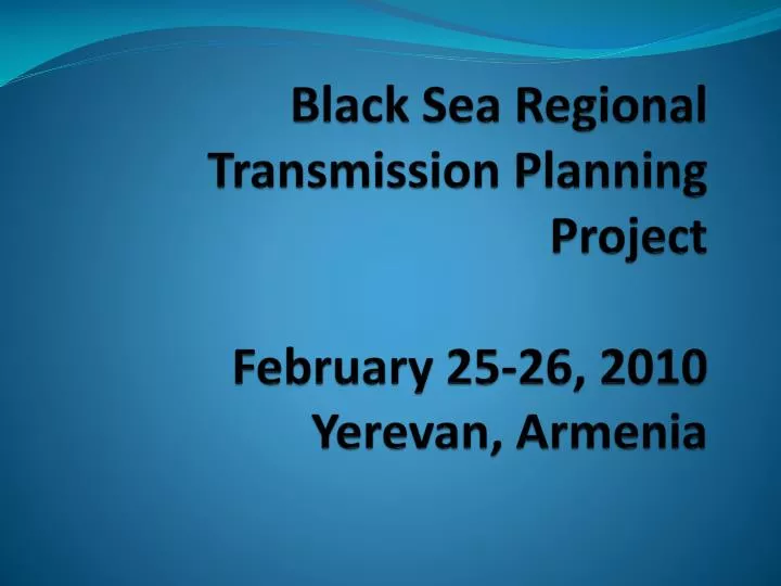 black sea regional transmission planning project february 25 26 2010 yerevan armenia