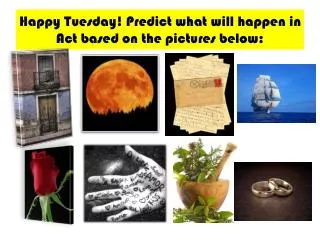 Happy Tuesday! Predict what will happen in Act based on the pictures below: