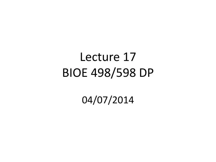 lecture 17 bioe 498 598 dp 04 07 2014
