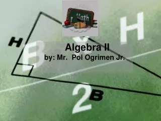 Algebra II by: Mr. Pol Ogrimen Jr.