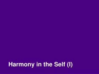 Harmony in the Self (I)