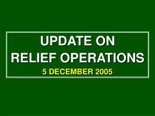 UPDATE ON RELIEF OPERATIONS 5 DECEMBER 2005