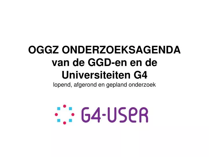 oggz onderzoeksagenda van de ggd en en de universiteiten g4 lopend afgerond en gepland onderzoek