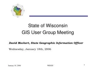 State of Wisconsin GIS User Group Meeting David Mockert, State Geographic Information Officer