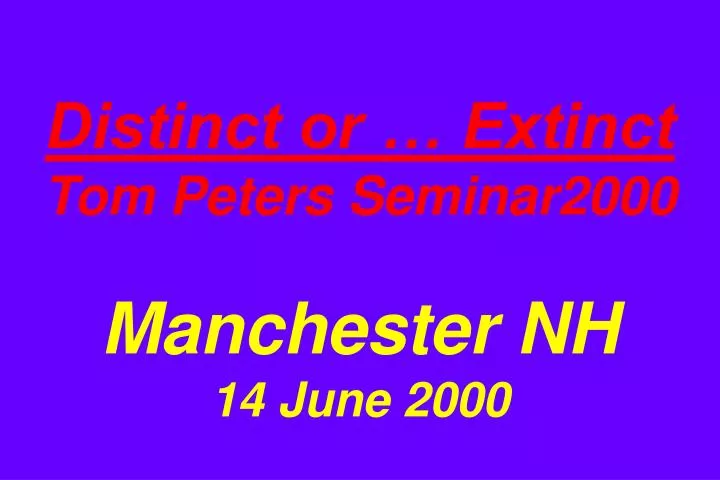 distinct or extinct tom peters seminar2000 manchester nh 14 june 2000