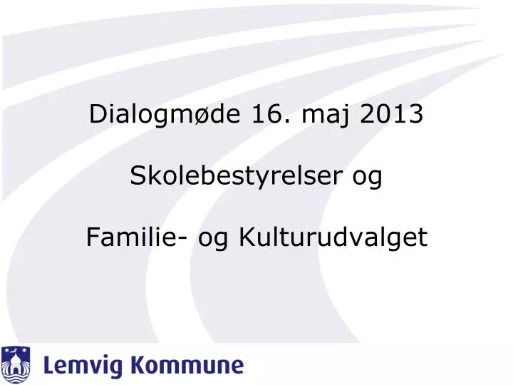 dialogm de 16 maj 2013 skolebestyrelser og familie og kulturudvalget