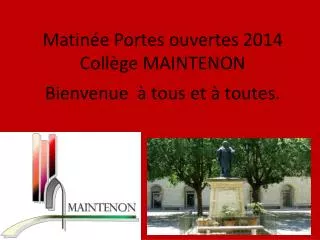 Matinée Portes ouvertes 2014 Collège MAINTENON Bienvenue à tous et à toutes.