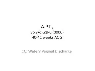A.P.T., 36 y/o G1P0 (0000) 40-41 weeks AOG