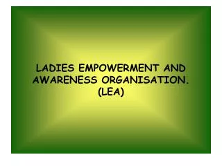 LADIES EMPOWERMENT AND AWARENESS ORGANISATION. (LEA)