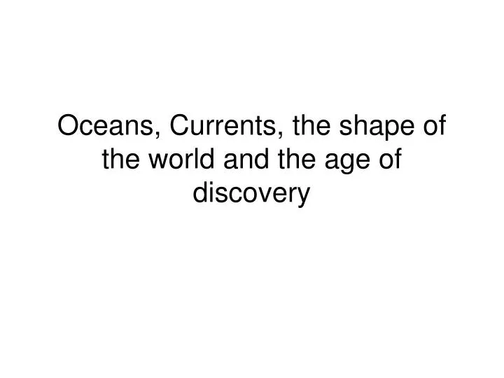 oceans currents the shape of the world and the age of discovery
