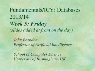 Fundamentals/ICY: Databases 2013/14 Week 5: Friday (slides added at front on the day)