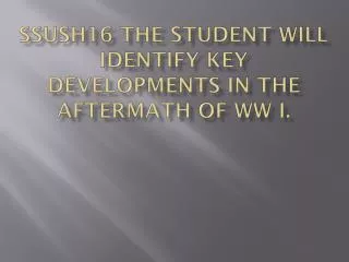 SSUSH16 The student will identify key developments in the aftermath of WW I.