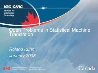 Open Problems in Statistical Machine Translation Roland Kuhn January 2008